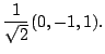 $\displaystyle \frac{1}{\sqrt{2}}(0,-1,1) .$