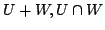 $ U + W, U \cap W$