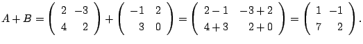 $ A + B = \left(\begin{array}{rr}
2&\!\!-3\\
4&\!\!2
\end{array}\right) + \left...
...ay}\right) = \left(\begin{array}{rr}
1&\!\!-1\\
7&\!\!2
\end{array}\right ) . $