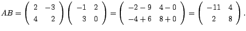 $ AB = \left(\begin{array}{rr}
2&-3\\
4&2
\end{array}\right)\left(\begin{array}...
...end{array}\right) =
\left(\begin{array}{cc}
-11&4\\
2&8
\end{array}\right ) . $