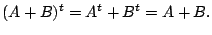$\displaystyle (A + B)^{t} = A^{t} +B^{t} = A + B . $