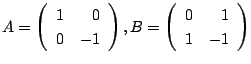 $ A = \left(\begin{array}{rr}
1&0\\
0&-1
\end{array}\right ), B = \left(\begin{array}{rr}
0&1\\
1&-1
\end{array}\right )$