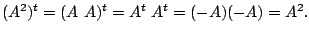 $ (A^{2})^{t} = (A  A)^{t} = A^{t}  A^{t} = (-A)(-A) = A^{2} . $