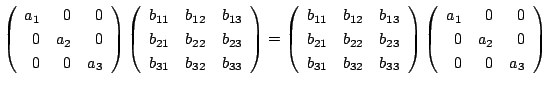$\displaystyle \left(\begin{array}{rrr}
a_{1}&0&0\\
0&a_{2}&0\\
0&0&a_{3}
\end...
...eft(\begin{array}{rrr}
a_{1}&0&0\\
0&a_{2}&0\\
0&0&a_{3}
\end{array}\right ) $
