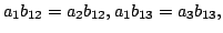 $\displaystyle a_{1}b_{12} = a_{2}b_{12}, a_{1}b_{13} = a_{3}b_{13}, $
