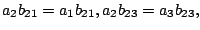 $\displaystyle a_{2}b_{21} = a_{1}b_{21}, a_{2}b_{23} = a_{3}b_{23}, $