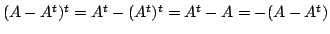 $ (A - A^{t})^{t} = A^{t} - (A^{t})^{t} = A^{t} - A = - (A - A^{t})$