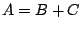 $ A = B + C$
