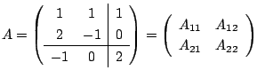 $\displaystyle A = \left(\begin{array}{cc\vert c}
1 & 1 & 1\\
2 & -1 & 0 \hli...
...= \left(\begin{array}{cc}
A_{11} & A_{12}\\
A_{21} & A_{22}
\end{array}\right)$