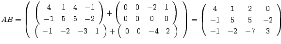 $\displaystyle AB = \left(\begin{array}{c}
\left(\begin{array}{cccc}
4&1&4&-1 ...
...\left(\begin{array}{cccc}
4&1&2&0\\
-1&5&5&-2\\
-1&-2&-7&3
\end{array}\right)$