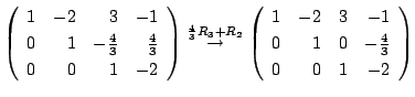 $\displaystyle \left(\begin{array}{rrrr}
1&-2&3&-1\\
0&1&-\frac{4}{3}&\frac{4}{...
...gin{array}{rrrr}
1&-2&3&-1\\
0&1&0&-\frac{4}{3}\\
0&0&1&-2
\end{array}\right)$