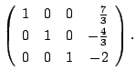 $\displaystyle \left(\begin{array}{rrrr}
1&0&0&\frac{7}{3}\\
0&1&0&-\frac{4}{3}\\
0&0&1&-2
\end{array}\right) .$