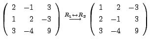 $\displaystyle \left(\begin{array}{rrr}
2&-1&3\\
1&2&-3\\
3&-4&9
\end{array}\r...
...tarrow } \left(\begin{array}{rrr}
1&2&-3\\
2&-1&3\\
3&-4&9
\end{array}\right)$