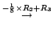 $\displaystyle \stackrel{ -\frac{1}{5} \times R_{2} + R_{3}}{\rightarrow }$