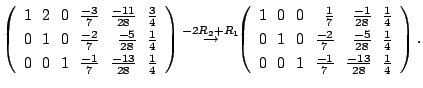 $\displaystyle \left(\begin{array}{rrrrrr}
1&\!\!2&\!\!0&\!\!\frac{-3}{7}&\!\!\f...
...\!\!1&\!\!\frac{-1}{7}&\!\!\frac{-13}{28}&\!\!\frac{1}{4}
\end{array}\right ) .$