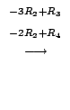$\displaystyle \stackrel{\begin{array}{cc}
{}^{-3R_{2}+R_{3}}\\
{}^{-2R_{2}+R_{4}}
\end{array}}{\longrightarrow}$