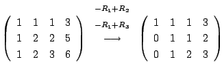 $\displaystyle \left(\begin{array}{rrrr}
1&1&1&3\\
1&2&2&5\\
1&2&3&6
\end{arra...
...ow}
\left(\begin{array}{rrrr}
1&1&1&3\\
0&1&1&2\\
0&1&2&3
\end{array}\right )$