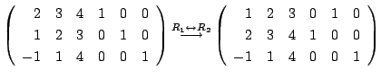 $\displaystyle \left(\begin{array}{rrrrrr}
2&3&4&1&0&0\\
1&2&3&0&1&0\\
-1&1&4&...
...in{array}{rrrrrr}
1&2&3&0&1&0\\
2&3&4&1&0&0\\
-1&1&4&0&0&1
\end{array}\right)$