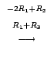 $\displaystyle {\stackrel{\begin{array}{cc}
{}^{-2R_{1} + R_{2}}\\
{}^{R_{1}+R_{3}}
\end{array}}{\longrightarrow}}$