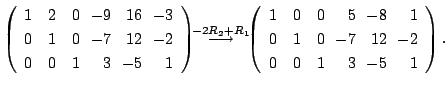 $\displaystyle \left(\begin{array}{rrrrrr}
1&2&0&\!\!-9&\!\!16&\!\!-3\\
0&1&0&\...
...1\\
0&1&0&\!\!-7&\!\!12&\!\!-2\\
0&0&1&\!\!3&\!\!-5&\!\!1
\end{array}\right).$