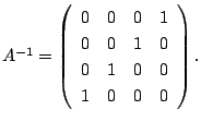 $ A^{-1} = \left(\begin{array}{cccc}
0&0&0&1\\
0&0&1&0\\
0&1&0&0\\
1&0&0&0
\end{array}\right ) .$