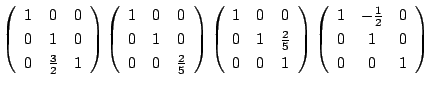 $\displaystyle \left(\begin{array}{ccc}
1&0&0\\
0&1&0\\
0&\frac{3}{2}&1
\end{a...
...\left(\begin{array}{ccc}
1&-\frac{1}{2}&0\\
0&1&0\\
0&0&1
\end{array}\right )$