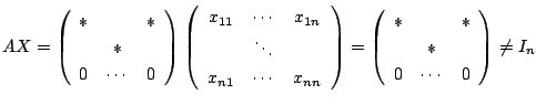 $\displaystyle AX = \left(\begin{array}{ccc}
* & &* \\
& * &\\
0&\cdots&0
\end...
...begin{array}{ccc}
*& &* \\
& * &\\
0&\cdots&0
\end{array}\right ) \neq I_{n} $
