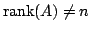 $ {\rm rank}(A) \neq n$