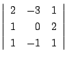 $\displaystyle \left\vert\begin{array}{rrr}
2&-3&1\\
1&0&2\\
1&-1&1
\end{array}\right\vert$