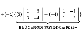 $ + (-4)\{\underbrace{(3)\left\vert\begin{array}{rr}
1&3\\
3&-4
\end{array}\rig...
...}{rr}
1&-1\\
1&3
\end{array}\right\vert}_{\mbox{第3列についての余因子展開}}\} $