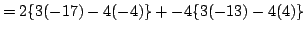 $ = 2\{3(-17) -4(-4)\} + -4\{3(-13) -4(4)\} $