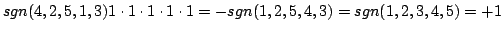 $\displaystyle sgn(4,2,5,1,3)1\cdot 1\cdot 1\cdot 1 \cdot 1 = - sgn(1,2,5,4,3) = sgn(1,2,3,4,5) = +1$
