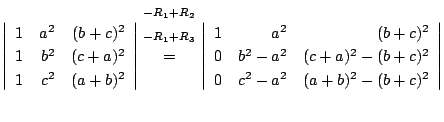 $ \left\vert\begin{array}{rrr}
1&a^2&(b+c)^2\\
1&b^2&(c+a)^2\\
1&c^2&(a+b)^2
\...
...
0&b^2-a^2&(c+a)^2-(b+c)^2\\
0&c^2-a^2&(a+b)^2-(b+c)^2
\end{array}\right\vert $