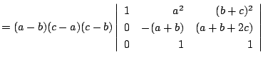 $ = (a-b)(c-a)(c-b)\left\vert\begin{array}{rrr}
1&a^2&(b+c)^2\\
0&-(a+b)&(a+b+2c)\\
0&1&1
\end{array}\right\vert $