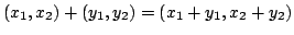 $\displaystyle (x_{1},x_{2}) + (y_{1},y_{2}) = (x_{1}+y_{1}, x_{2}+y_{2})$
