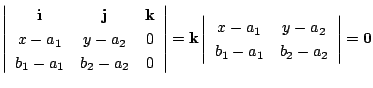 $\displaystyle \left\vert \begin{array}{ccc}
{\bf i}&{\bf j}&{\bf k}\\
x - a_{1...
...} & y - a_{2}\\
b_{1} - a_{1} & b_{2} - a_{2}
\end{array}\right\vert = {\bf0} $