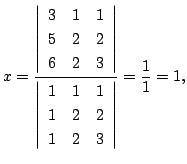 $\displaystyle x = \frac{\left\vert\begin{array}{rrr}
3&1&1\\
5&2&2\\
6&2&3
\e...
...array}{rrr}
1&1&1\\
1&2&2\\
1&2&3
\end{array}\right\vert} = \frac{1}{1} = 1, $