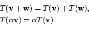 \begin{displaymath}\begin{array}{l}
T({\bf v} + {\bf w}) = T({\bf v}) + T({\bf w}) ,\\
T(\alpha {\bf v}) = \alpha T({\bf v})
\end{array} \end{displaymath}