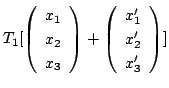 $\displaystyle T_{1}[\left(\begin{array}{c}
x_{1}\\
x_{2}\\
x_{3}
\end{array}\...
...rray}{c}
x_{1}^{\prime}\\
x_{2}^{\prime}\\
x_{3}^{\prime}
\end{array}\right)]$
