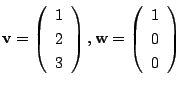 $ {\bf v} = \left(\begin{array}{c}
1\\
2\\
3
\end{array}\right), {\bf w} = \left(\begin{array}{c}
1\\
0\\
0
\end{array}\right)$