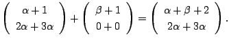 $\displaystyle \left(\begin{array}{c}
\alpha + 1 \\
2 \alpha + 3 \alpha
\end{ar...
...begin{array}{c}
\alpha + \beta + 2 \\
2 \alpha + 3 \alpha
\end{array}\right) .$