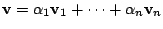 $\displaystyle {\bf v} = \alpha_{1}{\bf v}_{1} + \cdots + \alpha_{n}{\bf v}_{n} $