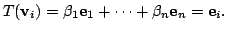 $\displaystyle T({\bf v}_{i}) = \beta_{1}{\bf e}_{1} + \cdots + \beta_{n}{\bf e}_{n} = {\bf e}_{i} . $