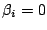 $ \beta_{i} = 0$