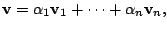 $\displaystyle {\bf v} = \alpha_{1}{\bf v}_{1} + \cdots + \alpha_{n}{\bf v}_{n}, $