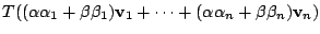 $\displaystyle T((\alpha\alpha_{1} + \beta\beta_{1}){\bf v}_{1} + \cdots + (\alpha\alpha_{n} + \beta\beta_{n}){\bf v}_{n})$