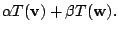 $\displaystyle \alpha T({\bf v}) + \beta T({\bf w}) .$