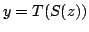 $ y = T(S(z))$