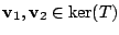 $ {\bf v}_{1},{\bf v}_{2} \in \ker(T)$