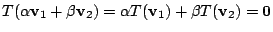 $\displaystyle T(\alpha{\bf v}_{1} + \beta{\bf v}_{2}) = \alpha T({\bf v}_{1}) + \beta T({\bf v}_{2}) = {\bf0} $